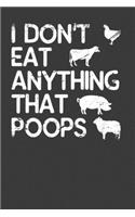 I Don't Eat Anything That Poops: Vegetarian and Vegan Animal Lover Gift