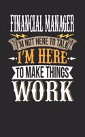 Financial Manager I'm Not Here to Talk I'm Here to Make Things Work: Financial Manager Notebook Financial Manager Journal Handlettering Logbook 110 Journal Paper Pages 6 X 9