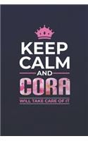 Keep Calm and Cora Will Take Care of It: First Name Funny Sayings Personalized Customized Names Women Girl Mother's Day Gift Notebook Journal