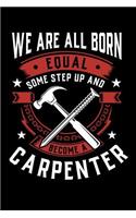 We Are All Born Equal Some Step Up and Become a Carpenter: 100 Page Blank Lined 6 X 9 Journal to Jot Down Your Ideas and Notes