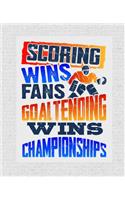 Scoring Wins Fans Goaltending Wins Games: Hockey Lover Composition Notebook or Journal - Wide Ruled 7.5 x 9.25(1 Ice Hockey Notebooks & Journals)
