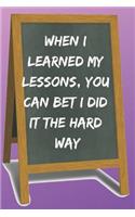 When I Learned My Lessons Blank Lined Notebook Journal: A daily diary, composition or log book, funny gag gift idea!