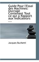 Guide Pour l'Essai Des Machines: Ouvrage Contenant Tout Ce Qui a Rapport Aux Indicateurs ...(English)