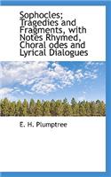 Sophocles; Tragedies and Fragments, with Notes Rhymed, Choral Odes and Lyrical Dialogues