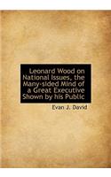 Leonard Wood on National Issues, the Many-Sided Mind of a Great Executive Shown by His Public