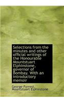Selections from the Minutes and Other Official Writings of the Honourable Mountstuart Elphinstone, G