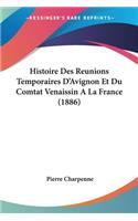 Histoire Des Reunions Temporaires D'Avignon Et Du Comtat Venaissin A La France (1886)