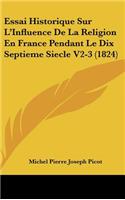 Essai Historique Sur L'Influence De La Religion En France Pendant Le Dix Septieme Siecle V2-3 (1824)
