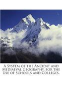 A System of the Ancient and Mediaeval Geography, for the Use of Schools and Colleges.