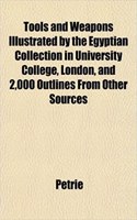 Tools and Weapons Illustrated by the Egyptian Collection in University College, London, and 2,000 Outlines from Other Sources: (English)