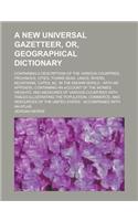 A New Universal Gazetteer, Or, Geographical Dictionary; Containing a Description of the Various Countries, Provinces, Cities, Towns Seas, Lakes, Riv