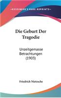 Die Geburt Der Tragodie: Unzeitgemasse Betrachtungen (1903)