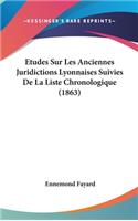 Etudes Sur Les Anciennes Juridictions Lyonnaises Suivies de La Liste Chronologique (1863)