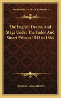 The English Drama and Stage Under the Tudor and Stuart Princes 1543 to 1664