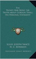 The Private War Being the Truth about Gordon Traill His Personal Statement