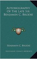 Autobiography of the Late Sir Benjamin C. Brodie