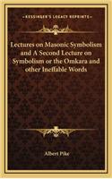 Lectures on Masonic Symbolism and A Second Lecture on Symbolism or the Omkara and other Ineffable Words