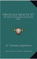 Opuscula Selecta V3: Ad Fidem Optimarum Editionum (1881)