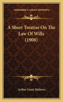 Short Treatise On The Law Of Wills (1908)