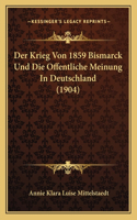Der Krieg Von 1859 Bismarck Und Die Offentliche Meinung In Deutschland (1904): (German)