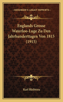 Englands Grosse Waterloo-Luge Zu Den Jahrhunderttagen Von 1815 (1915)