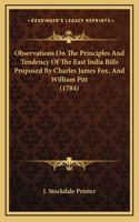 Observations On The Principles And Tendency Of The East India Bills Proposed By Charles James Fox, And William Pitt (1784)
