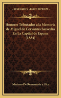 Honores Tributados a la Memoria de Miguel de Cervantes Saavedra En La Capital de Espana (1884)
