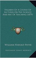 Syllabus Of A Course Of Lectures On The Science And Art Of Teaching (1879): (English)