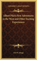 Albert Pike's First Adventures in the West and Other Exciting Experiences
