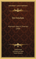 Der Freischutz: A Romantic Opera In Three Acts (1904)