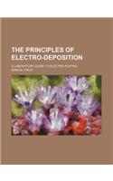 The Principles of Electro-Deposition; A Laboratory Guide to Electro-Plating: (English)