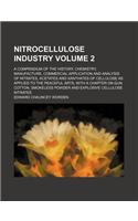 Nitrocellulose Industry; A Compendium of the History, Chemistry, Manufacture, Commercial Application and Analysis of Nitrates, Acetates and Xanthates of Cellulose as Applied to the Peaceful Arts, with a Chapter on Gun Cotton, Volume 2