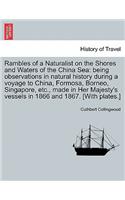 Rambles of a Naturalist on the Shores and Waters of the China Sea: Being Observations in Natural History During a Voyage to China, Formosa, Borneo, Singapore, Etc., Made in Her Majesty's Vessels in 1866 and 1867. [W