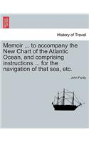 Memoir ... to Accompany the New Chart of the Atlantic Ocean, and Comprising Instructions ... for the Navigation of That Sea, Etc.