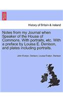 Notes from My Journal When Speaker of the House of Commons. with Portraits, Etc. with a Preface by Louisa E. Denison, and Plates Including Portraits.