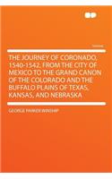 The Journey of Coronado, 1540-1542, from the City of Mexico to the Grand Canon of the Colorado and the Buffalo Plains of Texas, Kansas, and Nebraska