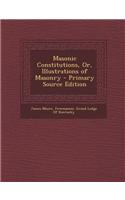 Masonic Constitutions, Or, Illustrations of Masonry - Primary Source Edition