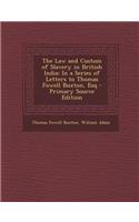 The Law and Custom of Slavery in British India: In a Series of Letters to Thomas Fowell Buxton, Esq - Primary Source Edition(English)