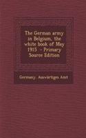 The German Army in Belgium, the White Book of May 1915 - Primary Source Edition