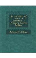 At the Court of Amir: A Narrative - Primary Source Edition: A Narrative - Primary Source Edition