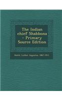 The Indian Chief Shabbona - Primary Source Edition