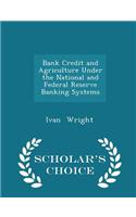 Bank Credit and Agriculture Under the National and Federal Reserve Banking Systems - Scholar's Choice Edition