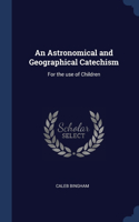 An Astronomical and Geographical Catechism: For the use of Children
