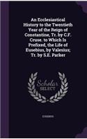 An Ecclesiastical History to the Twentieth Year of the Reign of Constantine, Tr. by C.F. Cruse. to Which Is Prefixed, the Life of Eusebius, by Valesius; Tr. by S.E. Parker: (English)