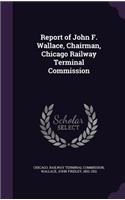 Report of John F. Wallace, Chairman, Chicago Railway Terminal Commission