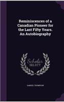 Reminiscences of a Canadian Pioneer for the Last Fifty Years. an Autobiography
