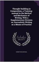 Thought-building in Composition, a Training-manual in the Method and Mechanics of Writing, With a Supplementary Division on Journalistic Writing as a Means of Practice