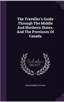 The Traveller's Guide Through The Middle And Northern States, And The Provinces Of Canada