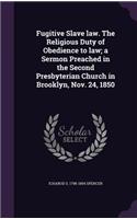 Fugitive Slave law. The Religious Duty of Obedience to law; a Sermon Preached in the Second Presbyterian Church in Brooklyn, Nov. 24, 1850