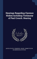 Hearings Regarding Clarence Hiskey Including Testimony of Paul Crouch. Hearing